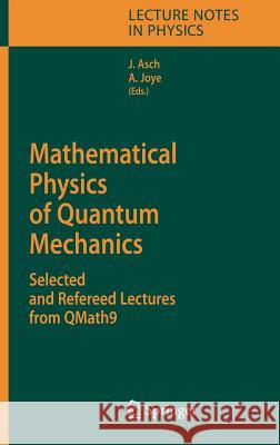 Mathematical Physics of Quantum Mechanics: Selected and Refereed Lectures from QMath9 Joachim Asch, Alain Joye 9783540310266