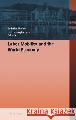 Labor Mobility and the World Economy F. Foders Federico Foders Rolf J. Langhammer 9783540310440