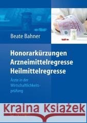 Honorarkürzungen, Arzneimittelregresse, Heilmittelregresse: Ärzte in Der Wirtschaftlichkeitsprüfung Bahner, Beate 9783540313205 Springer, Berlin