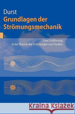 Grundlagen Der Strömungsmechanik: Eine Einführung in Die Theorie Der Strömung Von Fluiden Durst, Franz 9783540313236 Springer