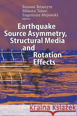 Earthquake Source Asymmetry, Structural Media and Rotation Effects Teisseyre                                Roman Teisseyre Minoru Takeo 9783540313366 Springer