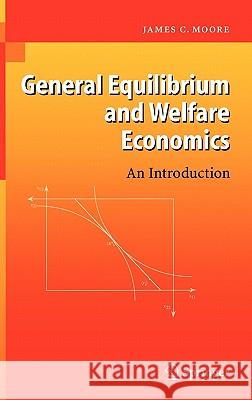 General Equilibrium and Welfare Economics: An Introduction Moore, James C. 9783540314073 0