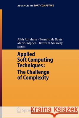 Applied Soft Computing Technologies: The Challenge of Complexity A. Abraham Ajith Abraham Bernard De Baets 9783540316497 Springer