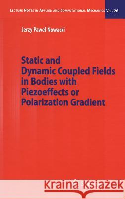 Static and Dynamic Coupled Fields in Bodies with Piezoeffects or Polarization Gradient Jerzy Nowacki J. Nowacki 9783540316688 Springer