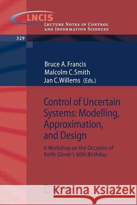 Control of Uncertain Systems: Modelling, Approximation, and Design: A Workshop on the Occasion of Keith Glover's 60th Birthday Bruce A. Francis, Malcolm C. Smith, Jan C. Willems 9783540317548 Springer-Verlag Berlin and Heidelberg GmbH & 
