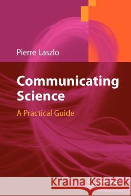 Communicating Science: A Practical Guide Pierre Laszlo 9783540319191 Springer-Verlag Berlin and Heidelberg GmbH & 