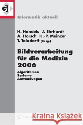 Bildverarbeitung Für Die Medizin 2006: Algorithmen - Systeme - Anwendungen Proceedings Des Workshops Vom 19. - 21. März 2006 in Hamburg Handels, Heinz 9783540321361