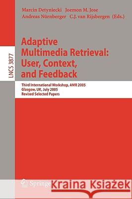 Adaptive Multimedia Retrieval: User, Context, and Feedback: Third International Workshop, Amr 2005, Glasgow, Uk, July 28-29, 2005, Revised Selected Pa Detyniecki, Marcin 9783540321743 Springer