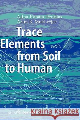 Trace Elements from Soil to Human Alina Kabata-Pendias Arun B. Mukherjee 9783540327134 SPRINGER-VERLAG BERLIN AND HEIDELBERG GMBH & 