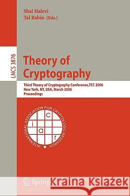 Theory of Cryptography: Third Theory of Cryptography Conference, Tcc 2006, New York, Ny, Usa, March 4-7, 2006, Proceedings Halevi, Shai 9783540327318 Springer