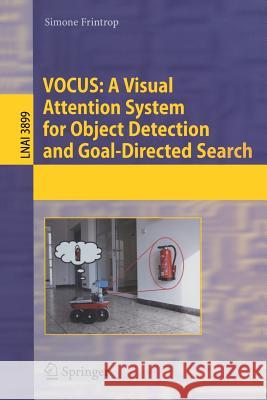 VOCUS: A Visual Attention System for Object Detection and Goal-Directed Search Simone Frintrop 9783540327592 Springer-Verlag Berlin and Heidelberg GmbH & 