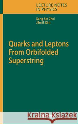 Quarks and Leptons From Orbifolded Superstring Kang-Sin Choi, Jihn E. Kim 9783540327639