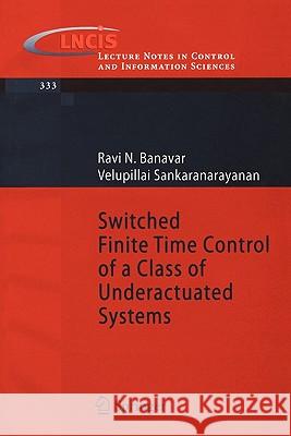Switched Finite Time Control of a Class of Underactuated Systems Ravi N. Banavar Velupillai Sankaranarayanan 9783540327998