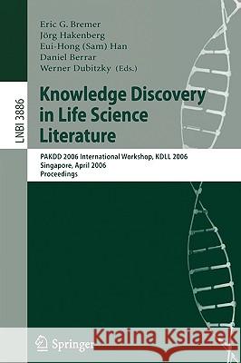 Knowledge Discovery in Life Science Literature: International Workshop, KDLL 2006, Singapore, April 9, 2006, Proceedings Eric G. Bremer, Jörg Hakenberg, Eui-Hong Sam Han, Daniel Berrar, Werner Dubitzky 9783540328094