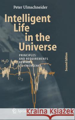 Intelligent Life in the Universe: Principles and Requirements Behind Its Emergence Ulmschneider, Peter 9783540328360 Springer