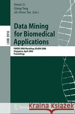 Data Mining for Biomedical Applications: PAKDD 2006 Workshop, BioDM 2006, Singapore, April 9, 2006, Proceedings Jinyan Li, Qiang Yang, Ah-Hwee Tan 9783540331049 Springer-Verlag Berlin and Heidelberg GmbH & 