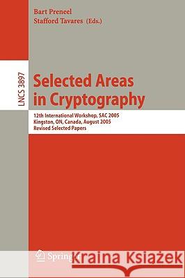 Selected Areas in Cryptography: 12th International Workshop, SAC 2005, Kingston, ON, Canada, August 11-12, 2005, Revised Selected Papers Bart Preneel, Stafford Tavares 9783540331087