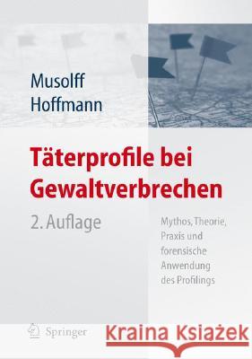 Täterprofile bei Gewaltverbrechen: Mythos, Theorie, Praxis und forensische Anwendung des Profilings Cornelia Musolff, Jens Hoffmann 9783540333456 Springer-Verlag Berlin and Heidelberg GmbH & 