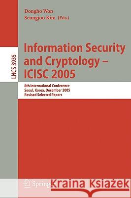 Information Security and Cryptology - Icisc 2005: 8th International Conference, Seoul, Korea, December 1-2, 2005, Revised Selected Papers Won, Dongho 9783540333548 Springer