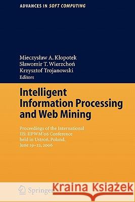 Intelligent Information Processing and Web Mining: Proceedings of the International Iis: Iipwm´06 Conference Held in Ustron, Poland, June 19-22, 2006 Klopotek, Mieczyslaw A. 9783540335207