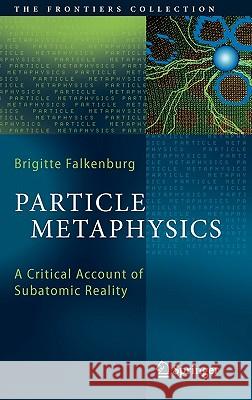 Particle Metaphysics: A Critical Account of Subatomic Reality Falkenburg, Brigitte 9783540337317 Springer