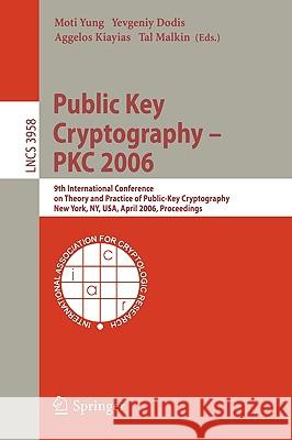 Public Key Cryptography - Pkc 2006: 9th International Conference on Theory and Practice in Public-Key Cryptography, New York, Ny, Usa, April 24-26, 20 Yung, Moti 9783540338512