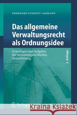 Das Allgemeine Verwaltungsrecht ALS Ordnungsidee: Grundlagen Und Aufgaben Der Verwaltungsrechtlichen Systembildung Schmidt-Aßmann, Eberhard 9783540338987