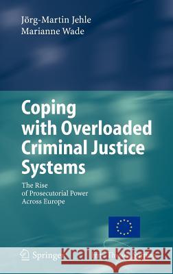 Coping with Overloaded Criminal Justice Systems: The Rise of Prosecutorial Power Across Europe Jehle, Jörg-Martin 9783540339588