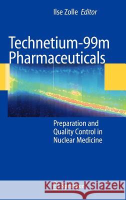 Technetium-99m Pharmaceuticals: Preparation and Quality Control in Nuclear Medicine Zolle, Ilse 9783540339892 Springer