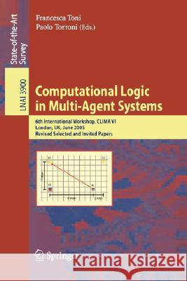 Computational Logic in Multi-Agent Systems: 6th International Workshop, CLIMA VI, London, UK, June 27-29, 2005, Revised Selected and Invited Papers Francesca Toni, Paolo Torroni 9783540339960