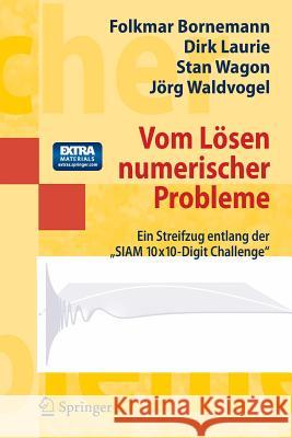 Vom Lösen Numerischer Probleme: Ein Streifzug Entlang Der Siam 10x10-Digit Challenge Bornemann, Folkmar 9783540341147