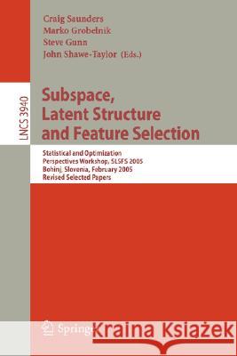 Subspace, Latent Structure and Feature Selection: Statistical and Optimization Perspectives Workshop, Slsfs 2005 Bohinj, Slovenia, February 23-25, 200 Saunders, Craig 9783540341376 Springer