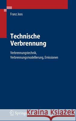 Technische Verbrennung: Verbrennungstechnik, Verbrennungsmodellierung, Emissionen Joos, Franz 9783540343332