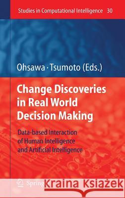 Chance Discoveries in Real World Decision Making: Data-Based Interaction of Human Intelligence and Artificial Intelligence Ohsawa, Yukio 9783540343523