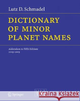 Dictionary of Minor Planet Names: Addendum to Fifth Edition: 2003 - 2005 Schmadel, Lutz D. 9783540343608 Springer