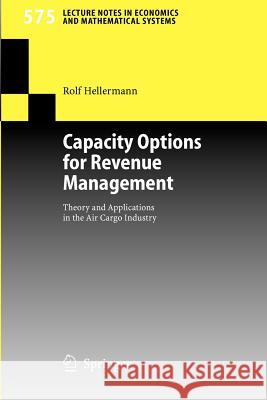 Capacity Options for Revenue Management: Theory and Applications in the Air Cargo Industry Hellermann, Rolf 9783540344193 Springer