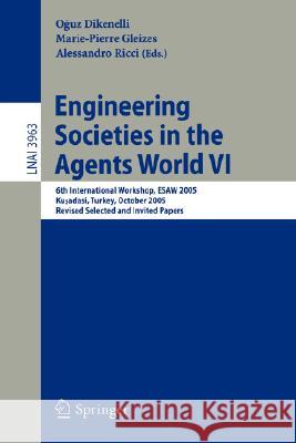 Engineering Societies in the Agents World VI: 6th International Workshop, Esaw 2005, Kusadasi, Turkey, October 26-28, 2005, Revised Selected and Invit Dikenelli, Oguz 9783540344513 Springer