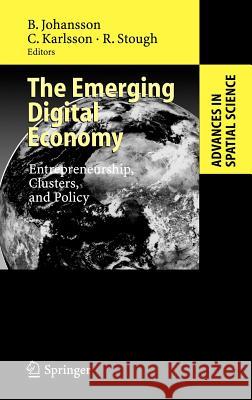 The Emerging Digital Economy: Entrepreneurship, Clusters, and Policy Johansson, Börje 9783540344872 Springer