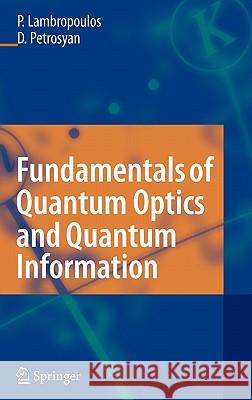 Fundamentals of Quantum Optics and Quantum Information Peter Lambropoulos David Petrosyan 9783540345718 Springer