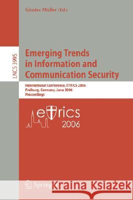 Emerging Trends in Information and Communication Security: International Conference, Etrics 2006, Freiburg, Germany, June 6-9, 2006. Proceedings Müller, Günter 9783540346401 Springer