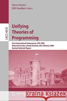Unifying Theories of Programming: First International Symposium, Utp 2006, Walworth Castle, County Durham, Uk, February 5-7, 2006, Revised Selected Pa Dunne, Steve 9783540347507 Springer