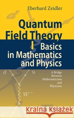 Quantum Field Theory I: Basics in Mathematics and Physics: A Bridge Between Mathematicians and Physicists Zeidler, Eberhard 9783540347620