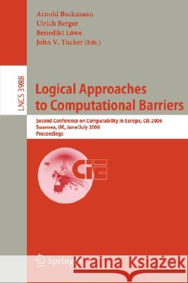 Logical Approaches to Computational Barriers: Second Conference on Computability in Europe, Cie 2006, Swansea, Uk, June 30-July 5, 2006, Proceedings Beckmann, Arnold 9783540354666 Springer