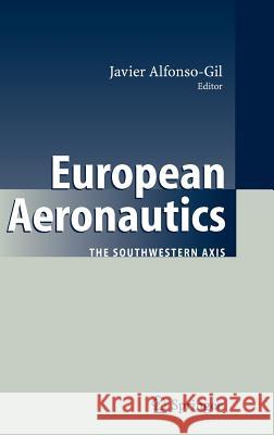 European Aeronautics: The Southwestern Axis Alfonso-Gil, Javier 9783540356462 Springer