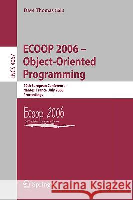 Ecoop 2006 - Object-Oriented Programming: 20th European Conference, Nantes, France, July 3-7, 2006, Proceedings Thomas, Dave 9783540357261 Springer
