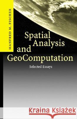 Spatial Analysis and GeoComputation: Selected Essays Manfred M. Fischer 9783540357292 Springer-Verlag Berlin and Heidelberg GmbH & 