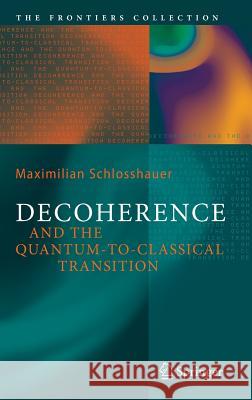 Decoherence and the Quantum-To-Classical Transition Maximilian A. Schlosshauer 9783540357735 SPRINGER-VERLAG BERLIN AND HEIDELBERG GMBH & 