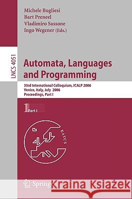 Automata, Languages and Programming: 33rd International Colloquium, ICALP 2006, Venice, Italy, July 10-14, 2006, Proceedings, Part I Bugliesi, Michele 9783540359043 Springer