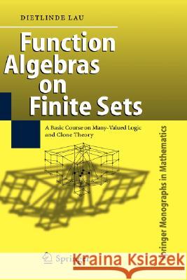 Function Algebras on Finite Sets: Basic Course on Many-Valued Logic and Clone Theory Lau, Dietlinde 9783540360223 SPRINGER-VERLAG BERLIN AND HEIDELBERG GMBH & 