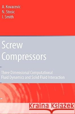 Screw Compressors: Three Dimensional Computational Fluid Dynamics and Solid Fluid Interaction Ahmed Kovacevic, Nikola Stosic, Ian Smith 9783540363026